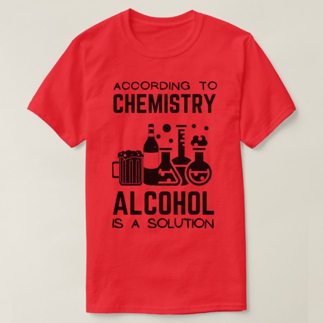 According To Chemistry Alcohol Is A Solution T-Shirt (Design Front)