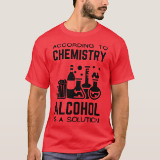 According To Chemistry Alcohol Is A Solution T-Shirt