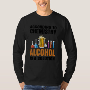 According To Chemistry Alcohol Is A Solution Teach T-Shirt