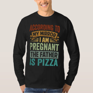 According To My Mirror I Am Pregnant The Father I T-Shirt