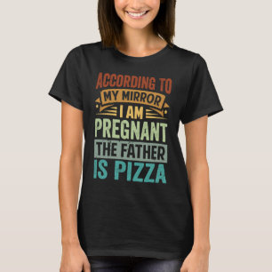 According To My Mirror I Am Pregnant The Father I T-Shirt