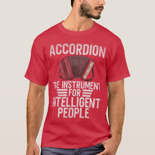 Accordion the Instrument for Intelligent People Ac T-Shirt