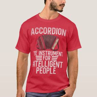 Accordion the Instrument for Intelligent People Ac T-Shirt