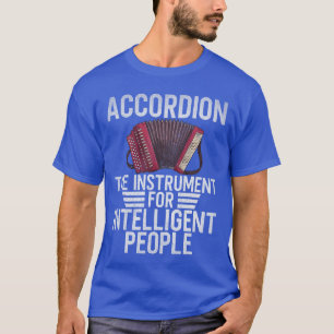 Accordion the Instrument for Intelligent People Ac T-Shirt