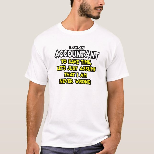 Accountant...Assume I Am Never Wrong T-Shirt (Front)