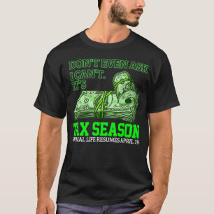 Accountant CPA Dont Even Ask Its Tax Season Funny T-Shirt