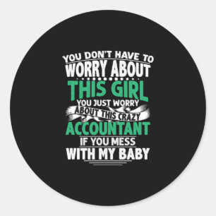 Accountant Gift Worry About This Crazy Acountant Classic Round Sticker