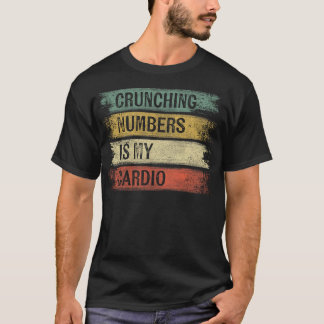 Accountant Gifts Crunching Numbers Is My Cardio Ac T-Shirt