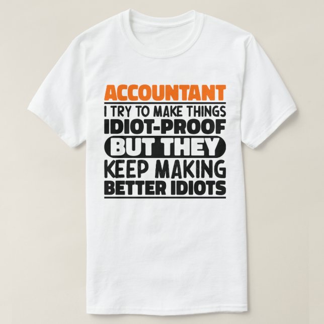 Accountant I Try To Make Things Idiot Proof Cool T-Shirt (Design Front)