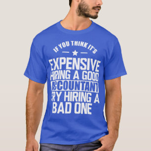 Accountant If you think its expensive hiring a goo T-Shirt
