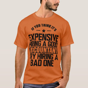 Accountant If you think its expensive hiring a goo T-Shirt