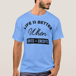 Accountant Life is better when debits credits T-Shirt