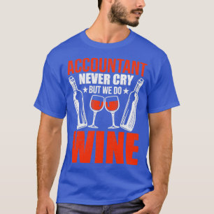Accountant Never Cry But Do Wine Cpa T-Shirt