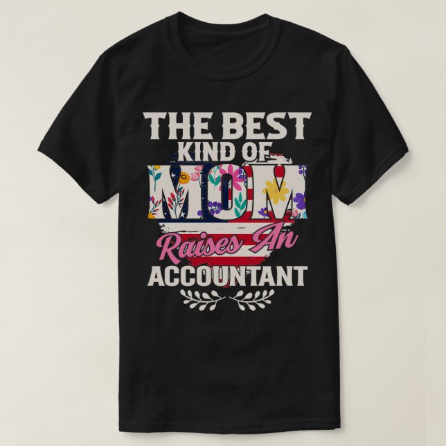 Accountant Quote Best Kind Mom Raises Accountant T-Shirt (Design Front)