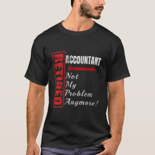 Accountant Retired Accounting Joke Not My Problem T-Shirt