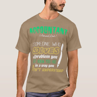 Accountant Someone Who Solves A Problem You Didnt T-Shirt