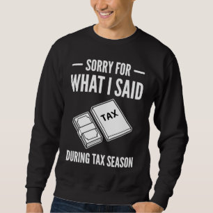 Accountant Sorry For What I Said During Tax Season Sweatshirt