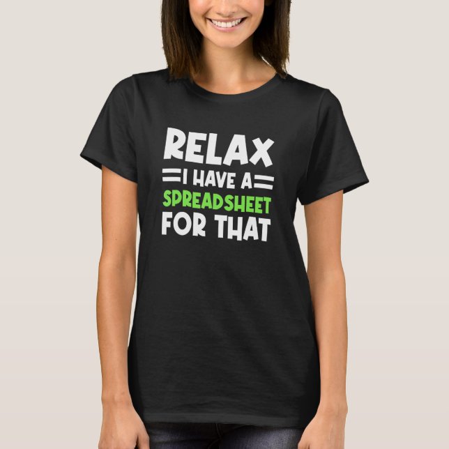 Accountant Spreadsheet Relax I Have A Spreadsheet  T-Shirt (Front)