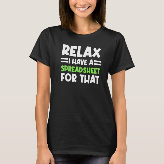 Accountant Spreadsheet Relax I Have A Spreadsheet  T-Shirt (Front)