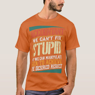 Accountant we canx27t fix stupid Accounting 3 T-Shirt