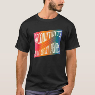 Accountants Have Great Figures  Accountant T-Shirt