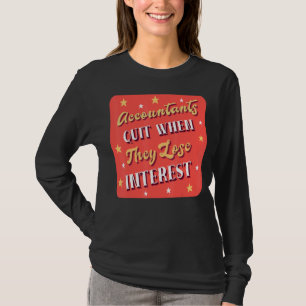 Accountants Quit When They Lose Interest  Accounta T-Shirt