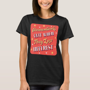 Accountants Quit When They Lose Interest  Accounta T-Shirt