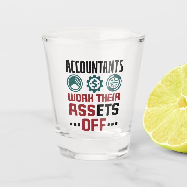Accountants Work Their Assets Off CPA Accounting Shot Glass (Front)