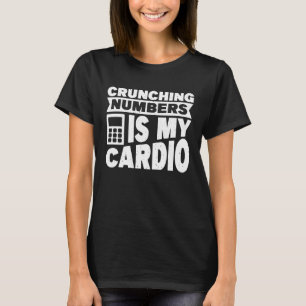 Accounting Crunching Numbers is My Cardio Tax Prep T-Shirt