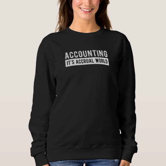 Accounting It's Accrual World Sweatshirt (Front)
