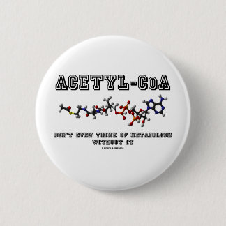 Acetyl-CoA Don't Even Think Of Metabolism Without 6 Cm Round Badge