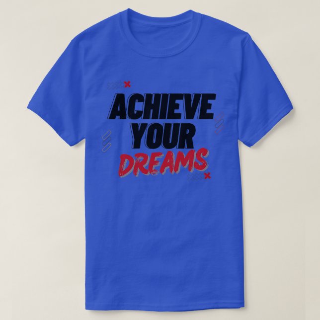 Achieve your dreams 1 T-Shirt (Design Front)