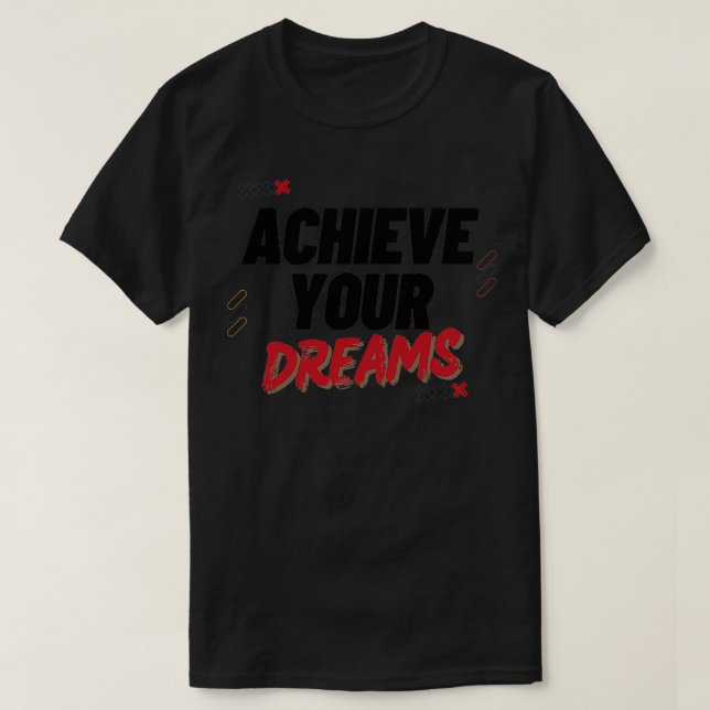 Achieve your dreams T-Shirt (Design Front)