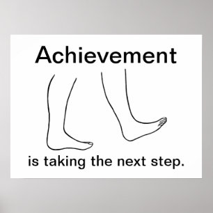 Achievement is taking the next step Posters