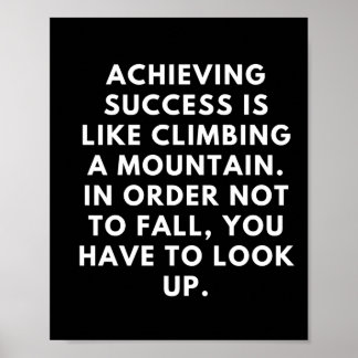 Achieving success is like climbing a mountain. poster