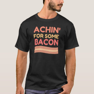 Achin for Some Bacon T-Shirt
