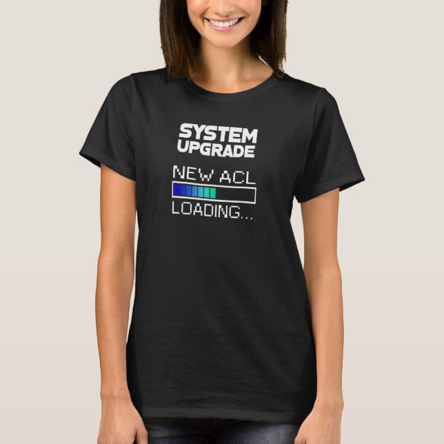Acl Knee Surgery System Upgrade New Acl Loading T-Shirt (Front)
