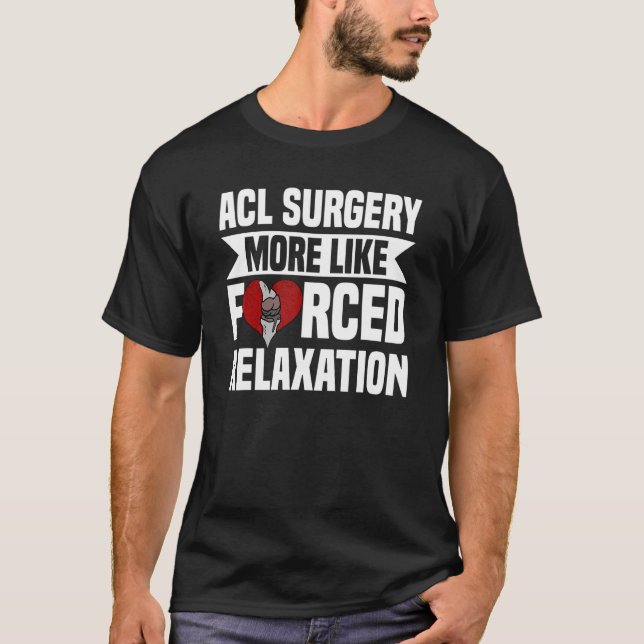 Acl Surgery Knee Reconstruction Forced Relaxation  T-Shirt (Front)