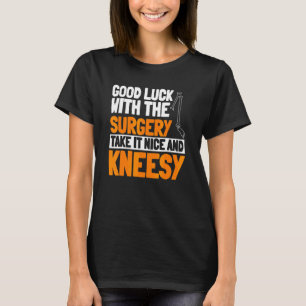 Acl Surgery Knee Reconstruction Take It Nice And K T-Shirt
