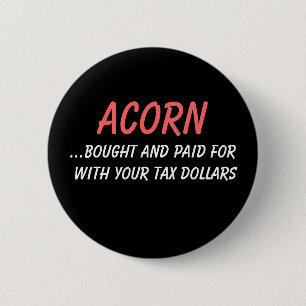 ACORN, ...bought and paid for with your tax dol... 6 Cm Round Badge