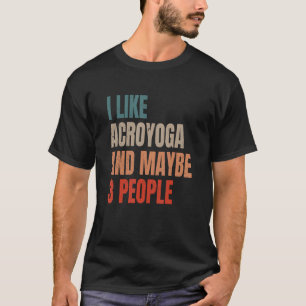 Acro Yoga I Like Acroyoga And Maybe 3 People Acroy T-Shirt