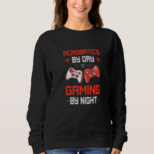 Acrobatics By Day Gaming By Night Acrobat Gymnast  Sweatshirt