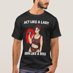 Act Like A Lady Burn Like A Boss  Workout Gym T-Shirt