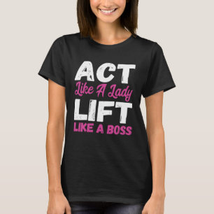 Act Like A Lady Lift Like A Boss Weight Lifting T-Shirt