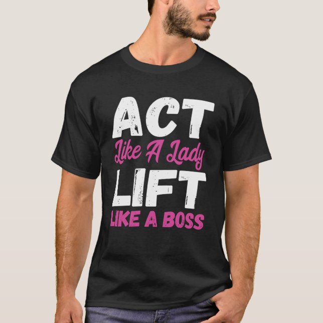 Act Like A Lady Lift Like A Boss Weight Lifting T-Shirt (Front)