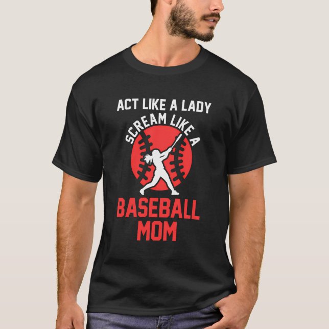 Act Like A Lady Scream Like A Baseball Mum Basebal T-Shirt (Front)