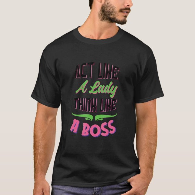 Act Like A Lady Think Like A Boss T-Shirt (Front)