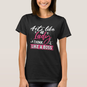 Act Like a Lady Think Like a Boss T-Shirt