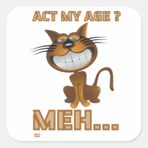 "ACT MY AGE ? MEH..." funny cat birthday gift Square Sticker