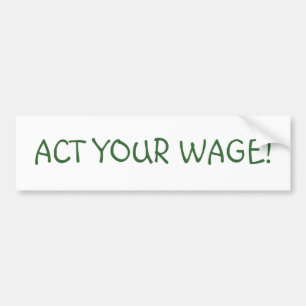 ACT YOUR WAGE! BUMPER STICKER